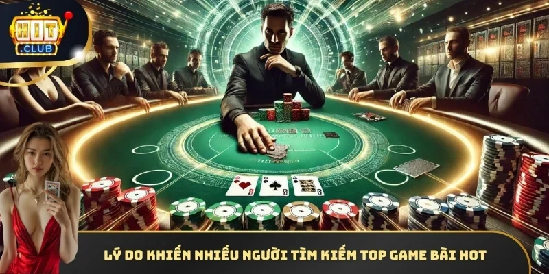 Lý do khiến nhiều người tìm kiếm top game bài hot